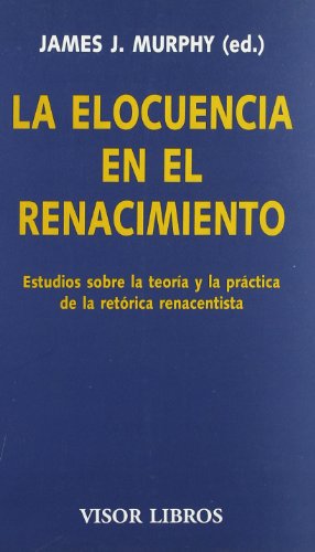 La elocuencia en el renacimiento: Estudios sobre la teoría y la práctica de la retórica renacentista (Paperback)