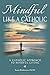 Mindful Like a Catholic: A ...