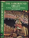 The Fairground Organ: Its Music, Mechanism and History The Fairground Organ: Its Music, Mechanism and History
