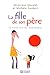 La fille de son père: La relation père-fille : mode d'emploi
