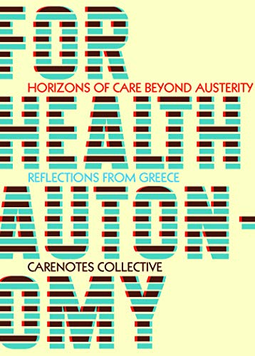 For Health Autonomy: Horizons of Care Beyond Austerity―Reflections from Greece (Carenotes: a Notebook of Health Autonomy)