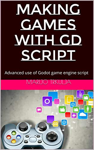 Making games with GD Script: Advanced use of Godot game engine script (Mastering GODOT game engine and GD SCRIPT for making video games Book 2)