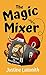 The Magic Mixer by Justine Laismith