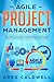 Agile Project Management by Greg Caldwell