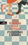 A Vida Sonhada das Boas Esposas by Possidónio Cachapa