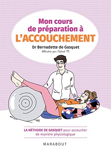 Mon cours de préparation à l'accouchement: La méthode de Gasquet pour accoucher de manière naturelle et physiologique (French Edition)