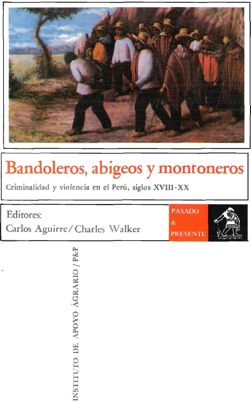 Bandoleros, abigeos y montoneros. Criminalidad y violencia en el Perú, siglos XVIII-XX