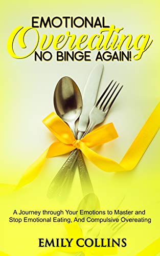 Emotional Overeating: No Binge Again!: A Journey Through Your Emotions to Master and Stop Emotional Eating and Compulsive Overeating (Kindle Edition)