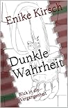 Dunkle Wahrheit - Blick in die Vergangenheit by Enike Kirsch
