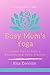 Busy Mom’s Yoga: Simple Tip...