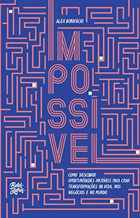 Impossível: Como descobrir oportunidades incríveis para criar transformações na vida, nos negócios e no mundo