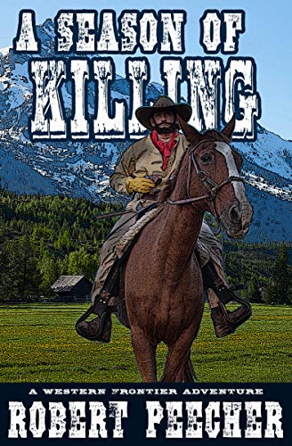A Season of Killing: A Western Frontier Adventure (The Moses Calhoun Mountain Westerns Book 3)