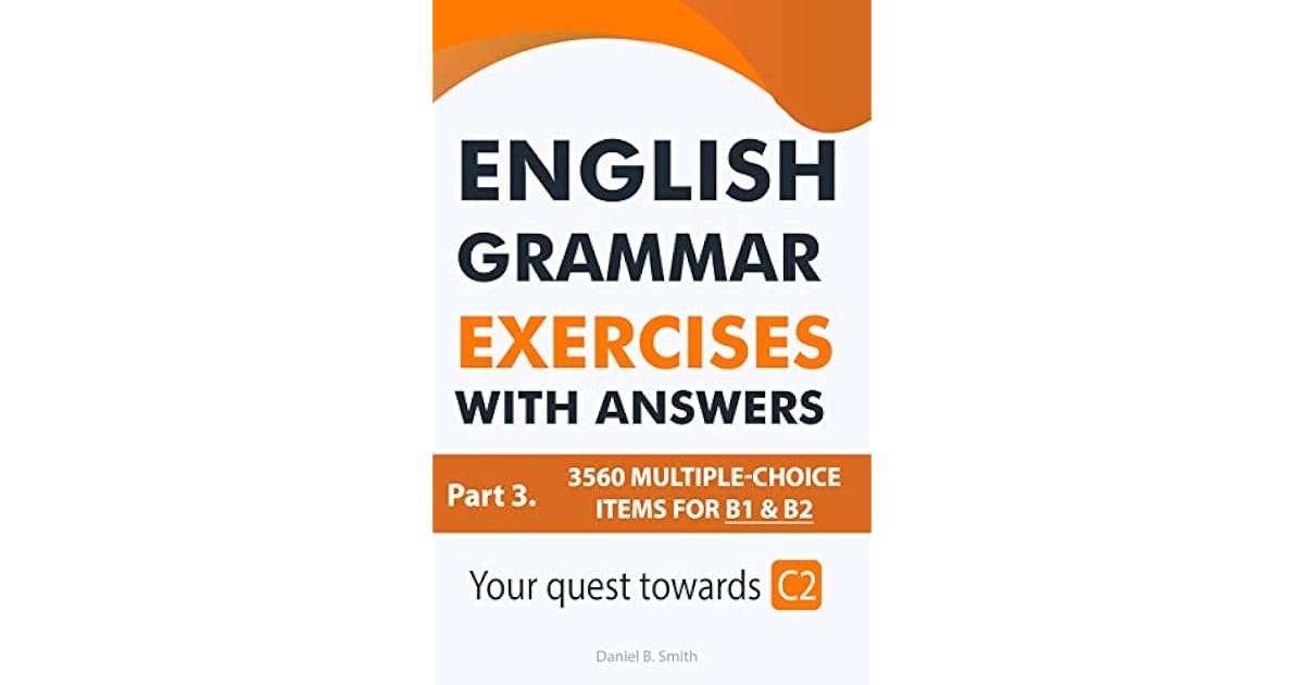English Grammar Exercises With Answers Part 3 Your Quest Towards C2 By Daniel B Smith