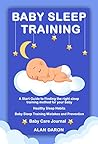 Baby Sleep Training: A Start Guide to Finding the Right Sleep Training Method for Your Baby, Healthy Sleep Habits, Baby Sleep Training Mistakes and Prevention, Baby Care Journal Baby Sleep Training: A Start Guide to Finding the Right Sleep Training Method for Your Baby, Healthy Sleep Habits, Baby Sleep Training Mistakes and Prevention, Baby Care Journal
