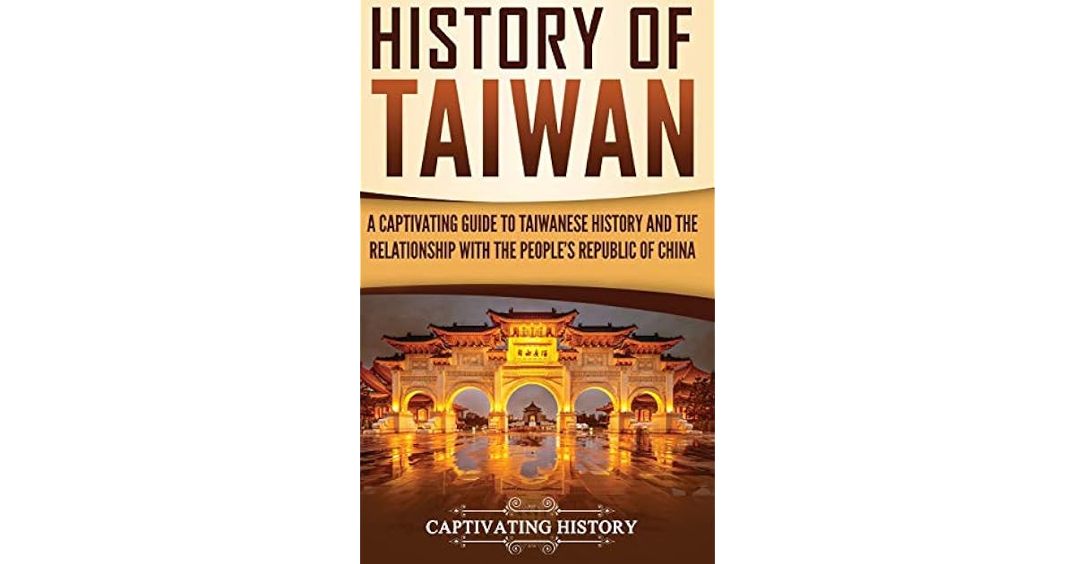 History of Taiwan A Captivating Guide to Taiwanese History and the