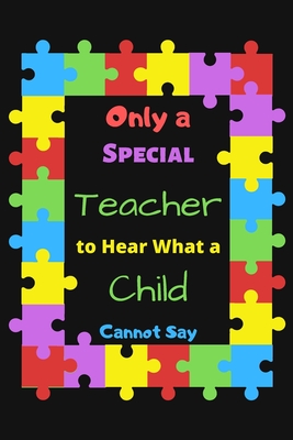 Autism Quotes For Teachers Only A Special Teacher To Hear What A Child Cannot Say: Autism Teacher  Notebook Write In - Autism Awareness Gift Journal - Autism Quotes - Teacher  Appreciation By Not A Book