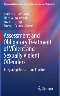 Assessment and Obligatory Treatment of Violent and Sexually Violent Offenders: Integrating Research and Practice (Advances in Preventing and Treating Violence and Aggression)