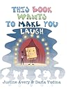 This Book Wants to Make You Laugh by Justine Avery