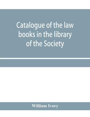Catalogue of the law books in the library of the Society of writers to Her Majesty's Signet in Scotland: bArranged systematically, with an alphabetical index of authors and subjects