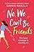 No, We Can't Be Friends by Sophie Ranald