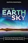 Touch the Earth, Kiss the Sky: Allowing the Rational Mind to Welcome Magic & Spirituality