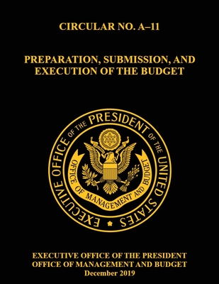 OMB Circular No. A-11 Preparation, Submission, and Execution of the Budget: December 2019 (Full)