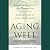 Aging Well: Surprising Guideposts to a Happier Life from the Landmark Harvard Study of Adult Development