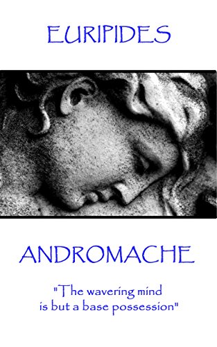 Andromache: "The wavering mind is but a base possession"