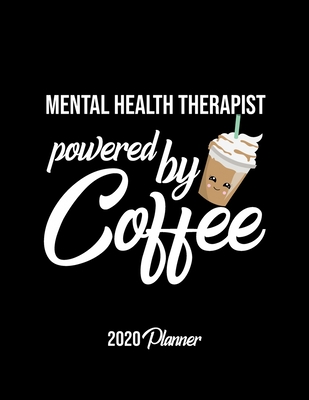 Mental Health Therapist Powered By Coffee 2020 Planner: Mental Health Therapist Planner, Gift idea for coffee lover, 120 pages 2020 Calendar for Mental Health Therapist