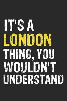 It's A LONDON Thing, You Wouldn't Understand Gift for LONDON Lover, LONDON Life is Good Notebook a Beautiful: Lined Notebook / Journal Gift, It's A LONDON Thing, 120 Pages, 6 x 9 inches, LONDON Notebook, Average LONDON Life, LONDON accessories, LONDON