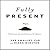 Fully Present: The Science, Art, and Practice of Mindfulness