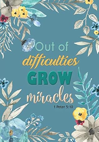 Out Of Difficulties Grow Miracles Out Of Difficulties Grow Miracles - A Christian Journal (1 Peter 5: 10): A  Scripture Theme Journal By Rogena Mitchell-Jones