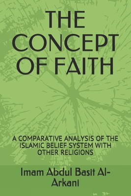 THE CONCEPT OF FAITH: A COMPARATIVE ANALYSIS OF ISLAMIC BELIEF SYSTEM WITH OTHER RELIGIONS