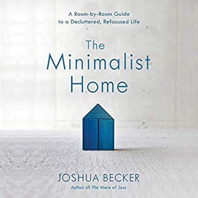 The Minimalist Home: A Room-By-Room Guide to a Decluttered, Refocused Life