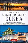 A Brief History of Korea: Isolation, War, Despotism and Revival: The Fascinating Story of a Resilient But Divided People (Brief History of Asia Series)