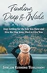 Finding Deep and Wide: Stop Settling for the Life You Have and Live the One Jesus Died to Give You Finding Deep and Wide: Stop Settling for the Life You Have and Live the One Jesus Died to Give You