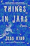 Things in Jars by Jess Kidd Things in Jars by Jess Kidd