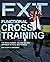 Functional Cross Training: The Revolutionary, Routine-Busting Approach to Total Body Fitness