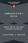 Chrysostom's Devil: Demons, the Will, and Virtue in Patristic Soteriology (New Explorations in Theology)