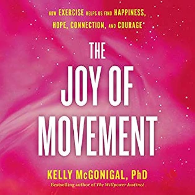 The Joy of Movement: How Exercise Helps Us Find Happiness, Hope, Connection, and Courage