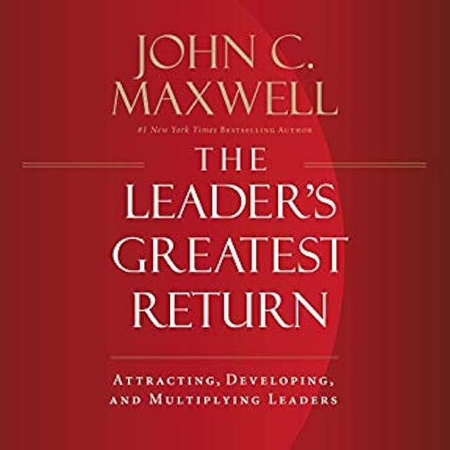 The Leader's Greatest Return: Attracting, Developing, and Multiplying Leaders