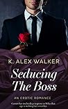 Seducing the Boss by K. Alex Walker