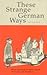 These Strange German Ways, ...