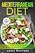 Mediterranean Diet: A Sustainable Approach That Works for Lasting Weight Loss. With 14 Day Meal Plan, Quick, Easy and Healthy Recipes with Tips and Secrets for Success with The Mediterranean Diet.