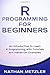 R Programming for Beginners: An Introduction to Learn R Programming with Tutorials and Hands-On Examples