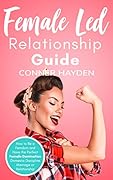 Female Led Relationship Guide: How to Be a Femdom and Have the Perfect Female Domination Domestic Discipline Marriage or Relationship