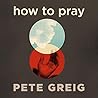 How to Pray: A Si...