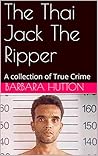 The Thai Jack The Ripper: A collection of True Crime