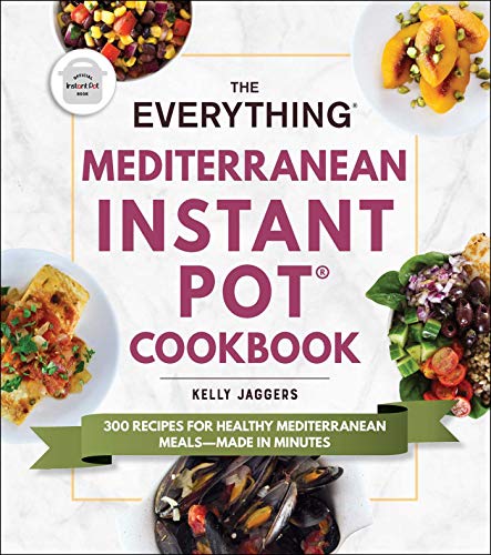 The Everything Mediterranean Instant Pot® Cookbook: 300 Recipes for Healthy Mediterranean Meals—Made in Minutes (Everything® Series)