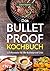 Das Bulletproof-Kochbuch: 125 Rezepte für die Bulletproof-Diät